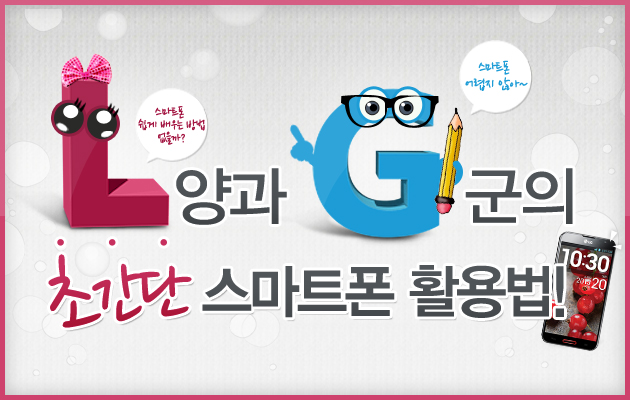 L양과 G군의 초간단 스마트폰 활용법이라는 제목으로 LG의 L과 G를 L양과 G군으로 캐릭터화 시켜 보여주고 있다.