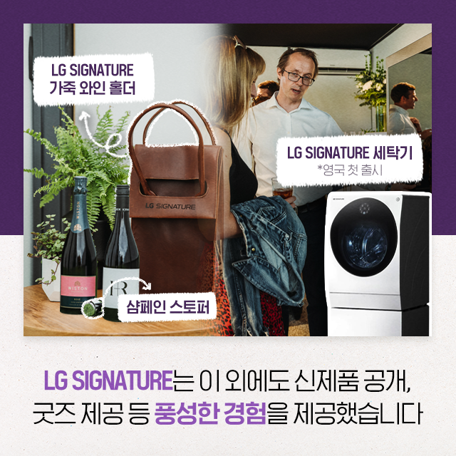 LG SIGNATURE 가죽 와인홀더 LG SIGNATURE 샴페인 스토퍼 LG SIGNATURE 세탁기 *영국 첫 출시 LG SIGNATURE는 이외에도 신제품 공개, 굿즈 제공 등 풍성한 경험을 제공했습니다