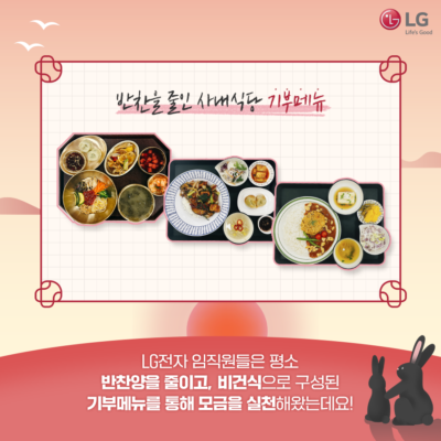 LG전자가 설날을 맞이하여 소외계층을 돕기 위해 LG전자가 준비한 기부 캠페인. LG전자 임직원들이 반찬을 줄인 기부메뉴들로 모금을 실천한다. 왼쪽부터 차례로 정갈한 비빔밥과 미역국 한상, 오이무침덮밥과 콩나물국 정식, 돈까스 카레와 미소된장국 정식이 놓여있다.