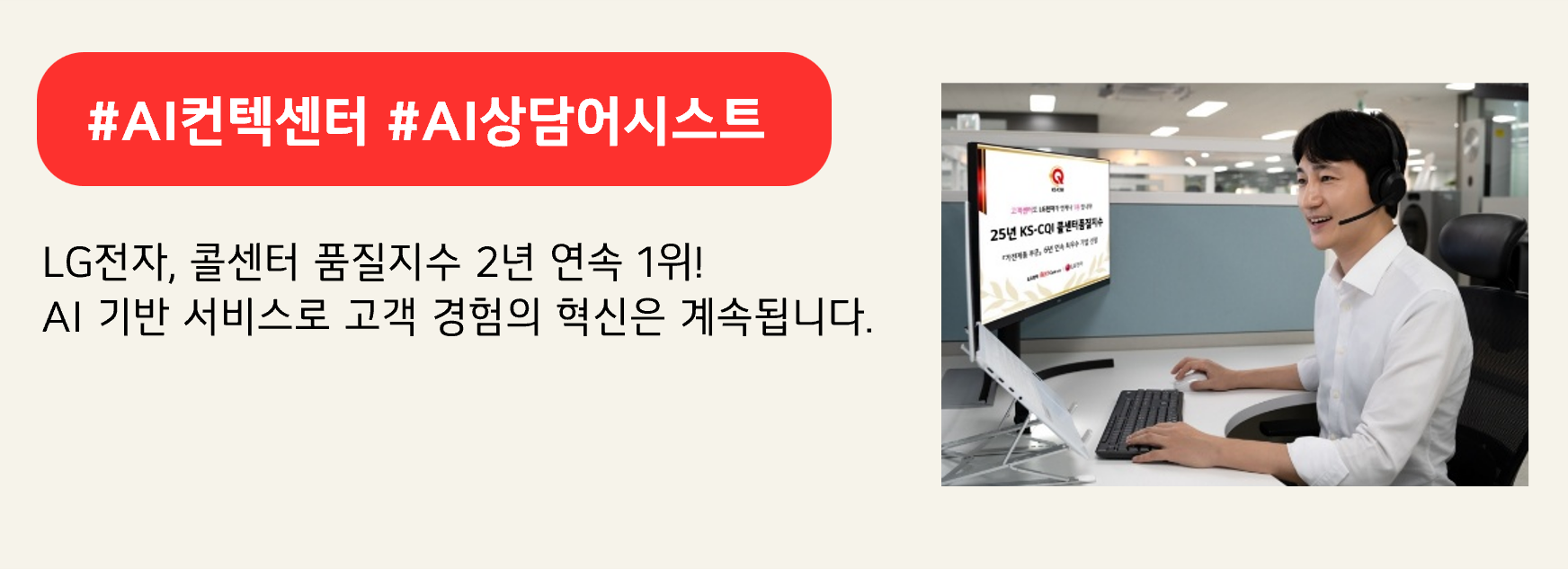 #AI컨텍센터 #AI상담어시스트 

LG전자, 콜센터 품질지수 2년 연속 1위!
AI 기반 서비스로 고객 경험의 혁신은 계속됩니다.
