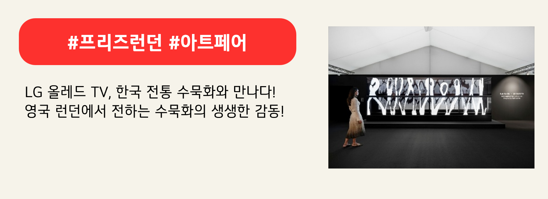 #프리즈런던 #아트페어

LG 올레드 TV, 한국 전통 수묵화와 만나다!
영국 런던에서 전하는 수묵화의 생생한 감동!
