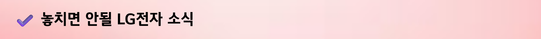 놓치면 안될 LG전자 소식